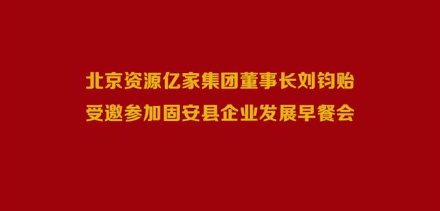 北京资源尊龙官方官网集团董事长刘钧贻受邀参与固安县企业发展早餐会